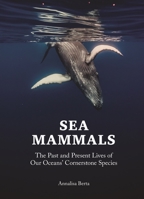 Sea Mammals: The Past and Present Lives of Our Oceans' Cornerstone Species 069123664X Book Cover