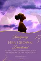 Realigning Her Crown Devotional: A Guided Journey from Brokenness to Heal Trauma and Walk in Your Royal Identity B0G6XHVGY1 Book Cover