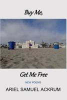 Buy Me, Get Me Free: New Poems 0999398024 Book Cover