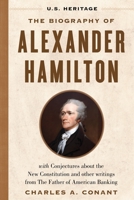 The Biography of Alexander Hamilton (U.S. Heritage): with Conjectures About the New Constitution, The Federalist Papers and Other Writings from The Father of American Banking 1630062650 Book Cover