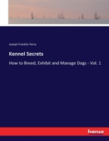 Kennel Secrets: How to Breed, Exhibit and Manage Dogs - Vol. 1 3337144594 Book Cover