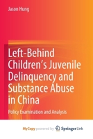 Left-Behind Children's Juvenile Delinquency and Substance Abuse in China: Policy Examination and Analysis 9819721636 Book Cover