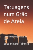 Tatuagens num Grão de Areia: Uma nova perspectiva de vida B0BV1RKW4V Book Cover
