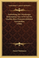 Entstehung Der Nurnberger Reformation Von 1479 Und Die Quellen Ihrer Prozessrechtlichen Vorschriften (1908) 116073156X Book Cover