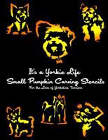 It's a Yorkie Life Small Pumpkin Carving Stencils: For the Love of Yorkshire Terriers 1539068048 Book Cover