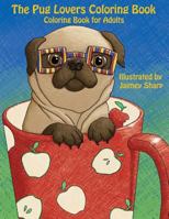 The Pug Lovers Coloring Book: Much Loved Dogs and Puppies Coloring Book for Grown Ups 1539146189 Book Cover