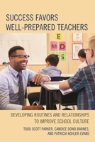 Success Favors Well-Prepared Teachers: Developing Routines & Relationships to Improve School Culture 1475827032 Book Cover
