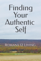 Finding Your Authentic Self : Romans 12 Living 173457030X Book Cover