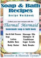 Thermal Mermaid's Artisan Soap Maker Workbook: My Collection of Homemade Soap & Bath Recipes 1533242844 Book Cover