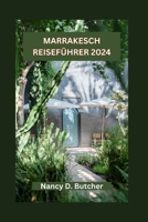 MARRAKESCH REISEFÜHRER 2024: Marrakesch enthüllt: Ihr ultimativer Leitfaden zum Entdecken der verborgenen Schätze, lokalen Köstlichkeiten, Feste und Abenteuer Marokkos (German Edition) B0CSG3QZ59 Book Cover