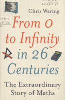 From 0 to Infinity in 26 Centuries: The Extraordinary Story of Maths 1843178737 Book Cover