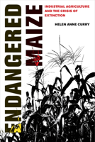 Endangered Maize: Industrial Agriculture and the Crisis of Extinction 0520307690 Book Cover