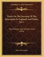 Tracts On The Increase Of The Episcopate In England And Wales, No. 1: More Bishops, Why We Want Them 1169613411 Book Cover
