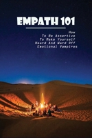 Empath 101: How To Be Assertive To Make Yourself Heard And Ward Off Emotional Vampires: Empath Survival B0914PW8HC Book Cover