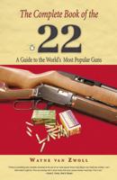 The Complete Book of the .22: A Guide to the World's Most Popular Guns 1592280471 Book Cover