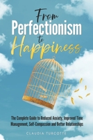 From Perfectionism to Happiness: The Complete Guide to Reduced Anxiety, Improved Time Management, Self-Compassion and Better Relationships 1068911786 Book Cover
