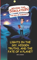 Beyond the Simulation: The End of Humanity: Lights in the sky, hidden truths, and the fate of a planet B0DSV3QW6Q Book Cover