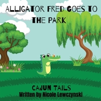 Cajun Tails: Alligator Fred Goes to the Park 1087997070 Book Cover