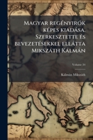 Magyar Regenyirok Kepes Kiadasa. Szerkesztette Es Bevezetesekkel Ellatta Mikszath Kalman Volume 34 1289596131 Book Cover