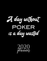 A Day Without Poker Is A Day Wasted 2020 Planner: Nice 2020 Calendar for Poker Fan | Christmas Gift Idea Poker Theme | Poker Lover Journal for 2020 | 120 pages 8.5x11 inches 1711602914 Book Cover