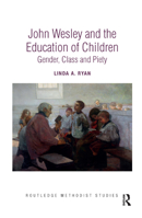 John Wesley and the Education of Children: Gender, Class and Piety 0367890364 Book Cover