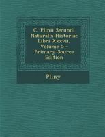 C. Plinii Secundi Naturalis Historiae Libri Xxxvii, Volume 5 1293016780 Book Cover
