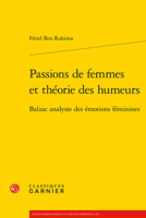 Passions de Femmes Et Theorie Des Humeurs: Balzac Analyste Des Emotions Feminines 2406145808 Book Cover