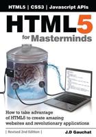 HTML5 for Masterminds: How to Take Advantage of HTML5 to Create Responsive Websites and Revolutionary Applications 1481138502 Book Cover