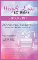 Extreme Weight Loss: 5 BOOKS IN 1: Rapid Weight Loss Hypnosis For Women - Hypnotic Gastric Band - Plant Based Keto - Intermittent Fasting - Sirtfood ... Diets To Lose Weight Naturally And Fast B08LJPKCZC Book Cover