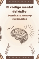 El código mental del exito: Domina tu mente y tus hábitos (Spanish Edition) B0G8GXNPLQ Book Cover