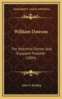 William Dawson: The Yorkshire Farmer And Eloquent Preacher 1120957303 Book Cover