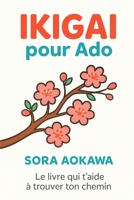 Ikigai pour Ado: Le livre qui t'aide à trouver ton chemin (French Edition) B0F9VFSFF1 Book Cover