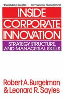 Inside Corporate Innovation: Strategy, Structure, and Managerial Skills 0029043417 Book Cover