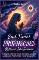 End Times Prophecies of Marie-Julie Jahenny: Insights into the Three Days of Darkness and Divine Protection for the Faithful B0G1LLNGTT Book Cover