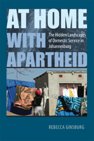 At Home with Apartheid: The Hidden Landscapes of Domestic Service in Johannesburg 0813946433 Book Cover
