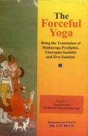 The Forceful Yoga: Being the translation of Hathayoga-Pradipika, Gheranda-Samhita and Siva-Samhita 812082055X Book Cover