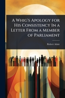 A Whig's Apology for His Consistency In a Letter From a Member of Parliament 102361894X Book Cover