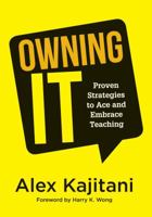 Owning It: Proven Strategies to Ace and Embrace Teaching (Empowering Teachers to Own Their Careers, Teach Effectively, and Develop Strong Relationships) 1947604112 Book Cover