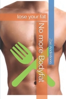 No more Bodyfat: lose your fat 1698992238 Book Cover