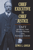 Chief Executive to Chief Justice: Taft Betwixt the White House and Supreme Court 070062001X Book Cover