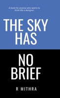 THE SKY HAS NO BRIEF: A book for anyone who wants to think like a designer B0GWFKVX81 Book Cover