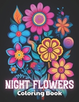 Night Flowers Coloring Book: eautiful and High-Quality Design To Relax and Enjoy B0CTMLBBHV Book Cover