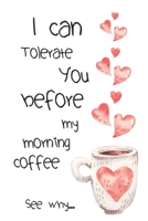 I can tolerate you before my morninig coffee See why...: Funny Fill in Journal for Couples | Personalized Valentines Day Gift Idea | Cute Keepsake | Made to Inspire Your Creativity 1657837009 Book Cover