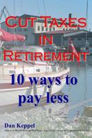 Cut Taxes in Retirement: 10 ways to pay less 1499590954 Book Cover