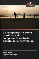 L'antropometria come predittore di componenti motorie basate sulle prestazioni (Italian Edition) 6208572185 Book Cover