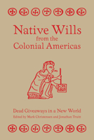 Native Wills from the Colonial Americas: Dead Giveaways in a New World 1607814161 Book Cover