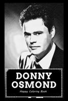 Happy Coloring Book: Over 45+ Donny Osmond Inspired Designs That Will Lower You Fatigue, Blood Pressure and Reduce Activity of Stress Hormones B099TNLRDV Book Cover
