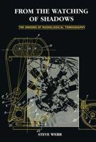 From the Watching of Shadows: The Origins of Radiological Tomography 085274305X Book Cover