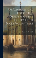 An Alphabetical List of the Officers of the Eighty-Fifth Bucks Volunteers 1021412430 Book Cover