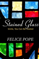 Stained Glass: Smile, You Can Be Healed 1544029802 Book Cover